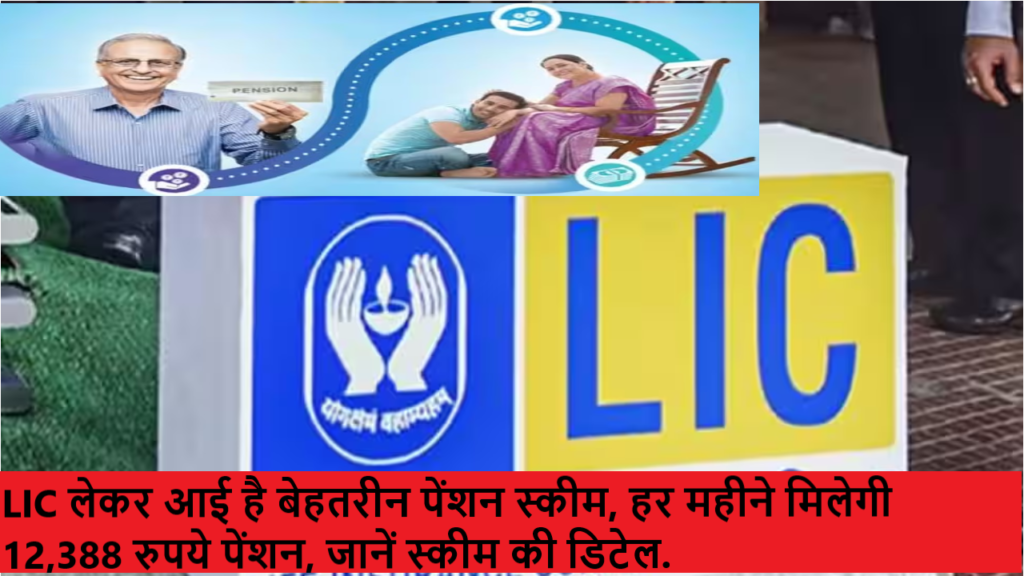 LIC लेकर आई है बेहतरीन पेंशन स्कीम हर महीने मिलेगी 12388 रुपये पेंशन जानें स्कीम की डिटेल