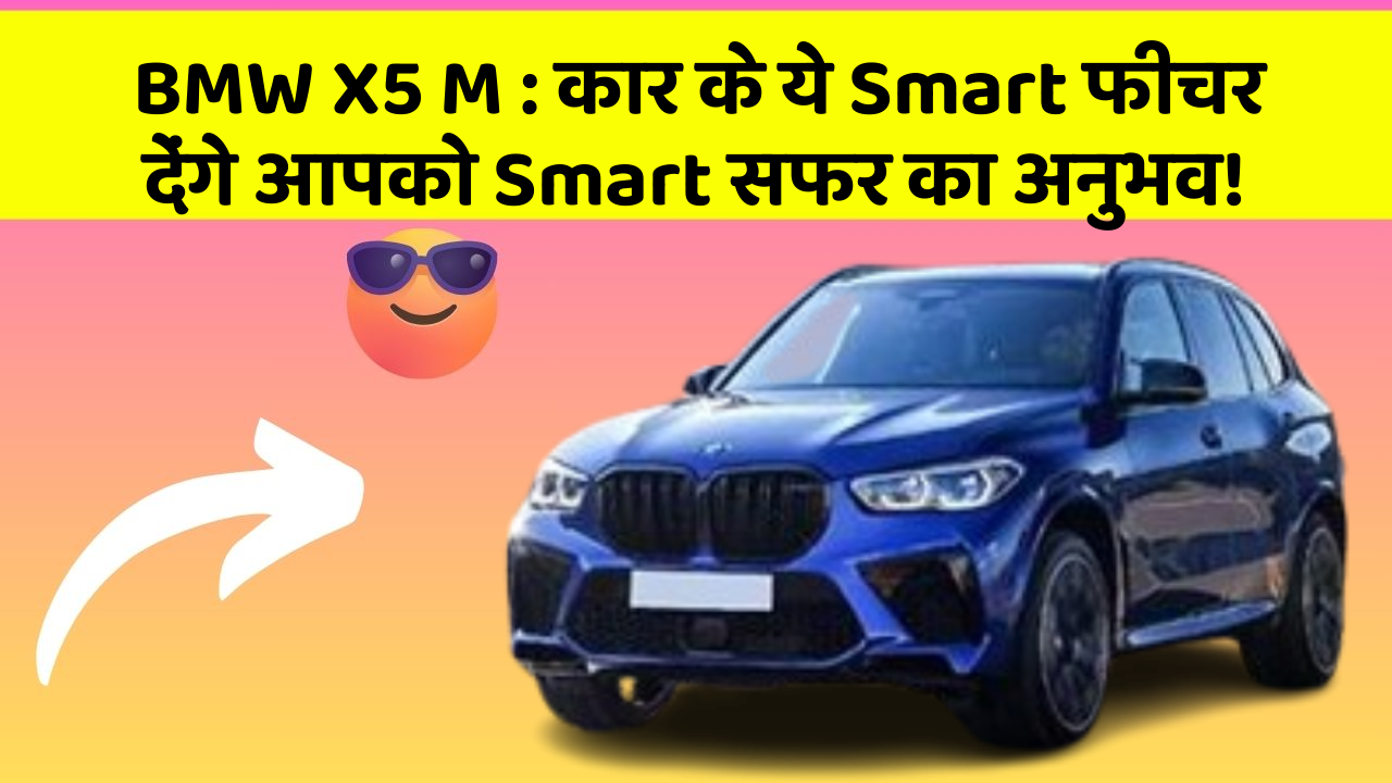 BMW X5 M: कार के ये Smart फीचर देंगे आपको Smart सफर का अनुभव!