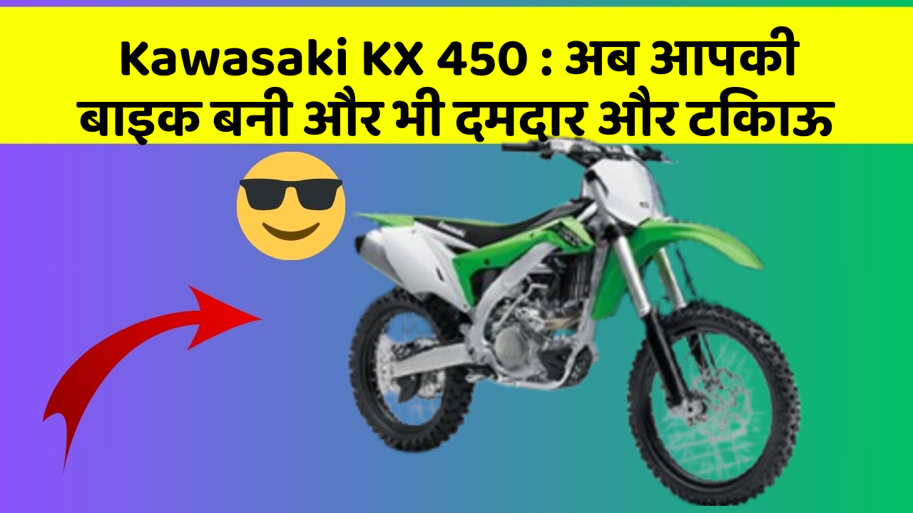 Kawasaki KX 450: अब आपकी बाइक बनी और भी दमदार और टिकाऊ