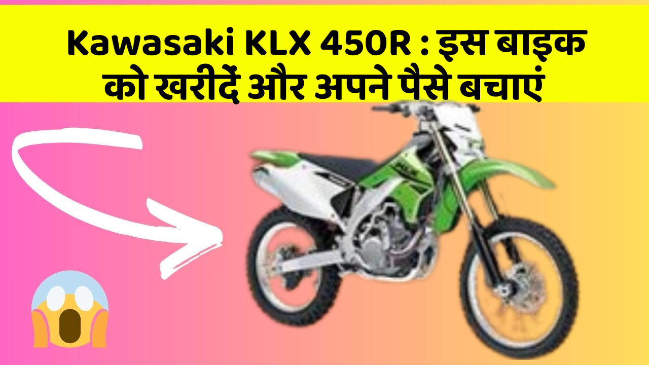 Kawasaki KLX 450R : इस बाइक को खरीदें और अपने पैसे बचाएं