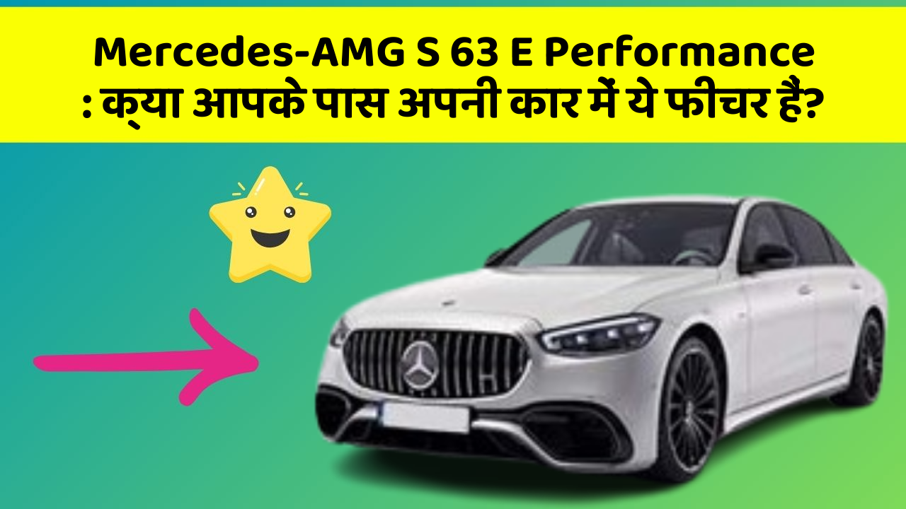 Mercedes-AMG S 63 E Performance: क्या आपके पास अपनी कार में ये फीचर हैं?