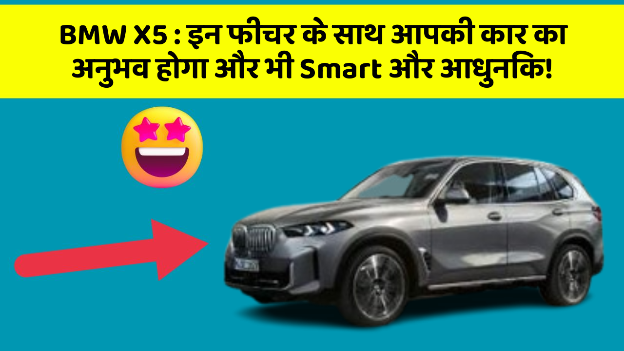 BMW X5: इन फीचर के साथ आपकी कार का अनुभव होगा और भी Smart और आधुनिक!